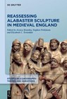Reassessing Alabaster Sculpture in Medieval England - Elizabeth Cover (Assistant Director of the Medieval Institute Teviotdale ; Jessica Caroline (Professor of English Brantley ; Stephen (Associate Professor of Art History Perkinson - 9781501518126