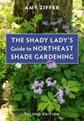 The Shady Lady's Guide to Northeast Shade Gardening - Amy Ziffer - 9781501760037
