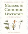 Ecological Guide to the Mosses and Common Liverworts of the Northeast - Sue Alix Williams - 9781501767722