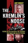 The Kremlin's Noose: Putin's Bitter Feud with the Oligarch Who Made Him Ruler of Russia - Amy Knight - 9781501775086