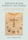 Servants of God, Slaves of the Church - Lisa Kaaren Bailey - 9781501785757