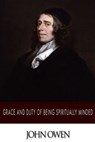 Grace and Duty of Being Spiritually Minded - John Owen - 9781502303509