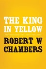 The King in Yellow: Original and Unabridged - Robert W. Chambers - 9781502351401