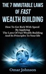 The 7 Immutable Laws Of Fast Wealth Building: How To Get Rich With Speed By Applying The Laws Of Fast Wealth Building And Its Principles To Your life - Omar Johnson - 9781502410412