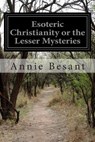 Esoteric Christianity or the Lesser Mysteries - Annie Besant - 9781502450012