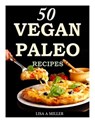 50 Vegan Paleo Recipes - Lisa a. Miller - 9781502464149