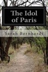 The Idol of Paris - BERNHARDT,  Sarah - 9781502470102