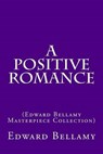 A Positive Romance - BELLAMY,  Edward - 9781502520616