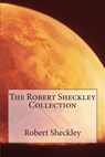 The Robert Sheckley Collection - Robert Sheckley - 9781502597588