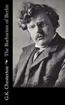 The Barbarism of Berlin - G. K. Chesterton - 9781502722959