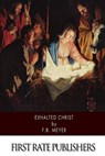 Exhalted Christ - F. B. Meyer - 9781502843135