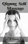 Qigong Meridian Self Massage: Complete Program for Improved Health, Pain Annihilation, and Swift Healing - William Lee - 9781502932525