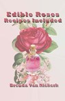 Edible Roses: Recipes Included - Brenda Van Niekerk - 9781502940575