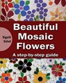 Beautiful Mosaic Flowers - A step-by-step guide - Sigalit Eshet - 9781502940858