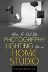 How to Set Up Photography Lighting for a Home Studio - Amber Richards - 9781503003873