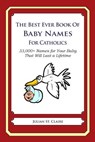 The Best Ever Book of Baby Names for Catholics: 33,000+ Names for Your Baby That Will Last a Lifetime - Julian St Claire - 9781503043428