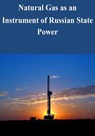Natural Gas as an Instrument of Russian State Power - U. S. Army War College - 9781503176072