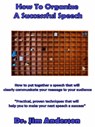 How To Organize A Successful Speech: How To Put Together A Speech That Will Clearly Communicate Your Message To Your Audience - Jim Anderson - 9781503214163