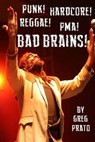 Punk! Hardcore! Reggae! Pma! Bad Brains! - Greg Prato - 9781503260757