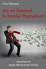 Are we Doomed to Secular Stagnation?: Limitations of Supply-Side Economic Policies. - Uwe Petersen - 9781503319103