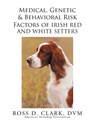 Medical, Genetic & Behavioral Risk Factors of Irish Red and White Setters - Ross D Clark DVM - 9781503548954