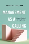 Management as a Calling - Andrew J. Hoffman - 9781503628779