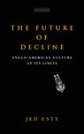 The Future of Decline: Anglo-American Culture at Its Limits - Jed Esty - 9781503633315