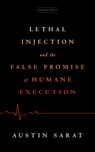 Lethal Injection and the False Promise of Humane Execution - Austin Sarat - 9781503633537