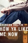 How Ya Like Me Now - Brendan Halpin - 9781504006828