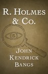 R. Holmes & Co. - John Kendrick Bangs - 9781504017176
