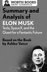 Summary and Analysis of Elon Musk: Tesla, SpaceX, and the Quest for a Fantastic Future - Worth Books - 9781504044974