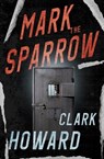Mark the Sparrow - Clark Howard - 9781504060707