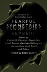 Fearful Symmetries - Caitlín R. Kiernan ; Garth Nix ; Laird Barron ; Nathan Ballingrud ; Michael Marshall Smith ; Gemma Files ; Bruce McAllister ; Gary McMahon ; Pat Cadigan ; Helen Marshall ; Terry Dowling ; Stephen Graham Jones ; Brian Evenson ; Jeffrey Ford ; Robert Shearm - 9781504062220