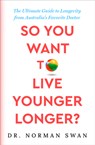 So You Want to Live Younger Longer?: The Ultimate Guide to Longevity from Australia's Favorite Doctor - Norman Swan - 9781504095341