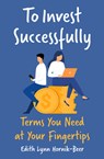 To Invest Successfully: Terms You Need at Your Fingertips - Edith Lynn Hornik-Beer - 9781504095778