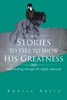 Stories to Tell to Show His Greatness - ANITA,  Eunice - 9781504937177