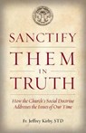 Sanctify Them in Truth: How the Church's Social Doctrine Addresses the Issues of Our Time - KIRBY,  Jeffrey - 9781505121131