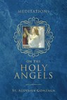 Meditations on the Holy Angels - St Aloysius Gonzaga - 9781505126334