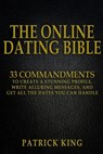 The Online Dating Bible: 33 Proven Commandments to Create a Stunning Profile, Write Alluring Messages, and Get All the Dates You Can Handle - Patrick King - 9781505246209