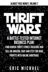 Thrift Wars: A Battle-Tested Internet Business Plan: Find Hidden Thrift Stores Treasure and Sell on Amazon, eBay and Etsy for Huge - Eric Michael - 9781505653977