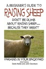 A Beginner's guide to Raising Sheep - Don't Be Dumb About Raising Sheep...Because They Aren't - John Davidson - 9781505791150