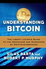 Understanding Bitcoin: The Liberty Lover's Guide to the Mechanics & Economics of Crypto-Currencies - Silas Barta - 9781505819786