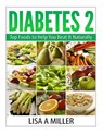 Diabetes 2: Top Foods to Help You Beat It Naturally - Lisa a. Miller - 9781505825930