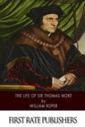 The Life of Sir Thomas More - William Roper - 9781505865547