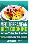 Mediterranean Cooking Classics: Revealed! 65 Delicious Mediterranean Diet Recipes Sure To Delight and Amaze All While Losing Inches - Victoria Love - 9781506131931
