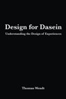 Design for Dasein: Understanding the Design of Experiences - Thomas Wendt - 9781506166537