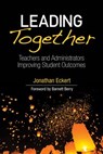Leading Together: Teachers and Administrators Improving Student Outcomes - Eckert - 9781506380155