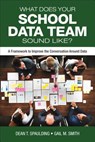 What Does Your School Data Team Sound Like?: A Framework to Improve the Conversation Around Data - Spaulding - 9781506390925