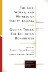 The Life, Works, and Witness of Tsehay Tolessa and Gudina Tumsa, the Ethiopian Bonhoeffer - Samuel Yonas Deressa ; Sarah Hinlicky Wison - 9781506418483