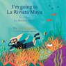 I'm Going to La Riviera Maya Yo Voy a La Riviera Maya - Laura Garcia - 9781506539126